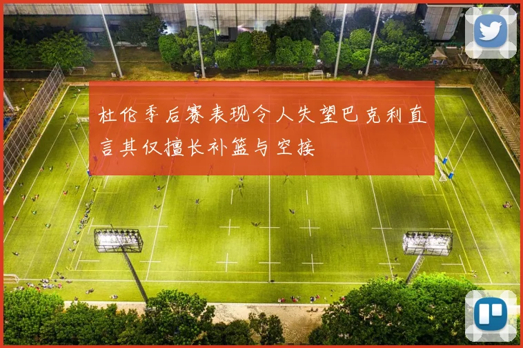 杜伦季后赛表现令人失望巴克利直言其仅擅长补篮与空接