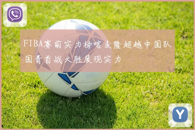 FIBA赛前实力榜喀麦隆超越中国队国青首战大胜展现实力